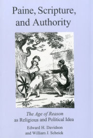 Title: Paine, Scripture, and Authority: The Age of Reason As Religious and Political Ideal, Author: Edward H. Davidson