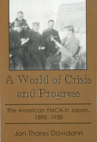 Title: A World of Crisis and Progress: The American YMCA in Japan, 1890-1930, Author: Jon Thares Davidann