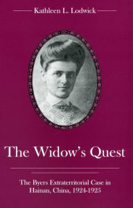 Title: The Widow's Quest: The Byers Extraterritorial Case in Hainan, China, 1924-1925, Author: Kathleen L. Lodwick