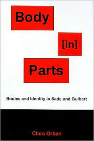 Title: Body [in] Parts: Bodies and Identity in Sade and Guibert, Author: Clara Elizabeth Orban