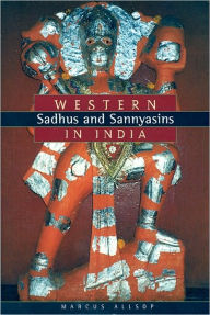 Title: Western Sadhus and Sannyasins in India, Author: Marcus Alsop