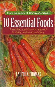 Title: 10 Essential Foods: A Sensible, Good-Humored Approach to Vitality, Health and Well-Being, Author: Lalitha Thomas