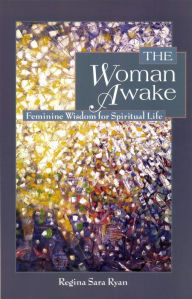 Title: The Woman Awake: Feminine Wisdom for Spiritual Life / Edition 1, Author: Regina Sara Ryan