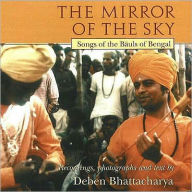 Title: The Mirror of the Sky: Songs of the Bauls of Bengal, Author: Deben Bdattacharya