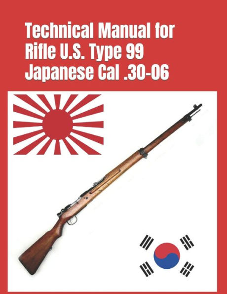 Technical Manual for Rifle U.S. Type 99 Japanese Cal .30-06: (Korean War Reprint)