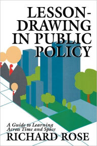 Title: Lesson-drawing in Public Policy: A Guide to Learning Across Time and Space / Edition 1, Author: Richard Rose