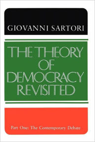 Title: The Theory of Democracy Revisited - Part One: The Contemporary Debate / Edition 1, Author: Giovanni Sartori