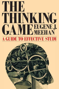 Title: The Thinking Game: A Guide to Effective Study / Edition 1, Author: Eugene J. Meehan