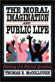 Title: The Moral Imagination and Public Life: Raising the Ethical Question / Edition 1, Author: Thomas A. Birkland