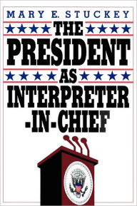 Title: The President as Interpreter-in-Chief / Edition 1, Author: Mary E. Stuckey