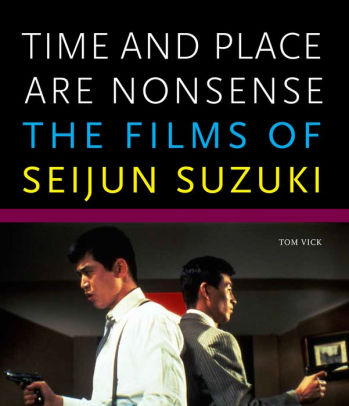 Time And Place Are Nonsense The Films Of Seijun Suzukipaperback - 