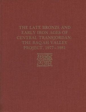 The Late Bronze Age and Early Iron Ages of Central Transjordan: The Baq'ah Valley Project, 1977-1981