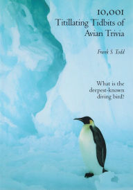 Title: 10,001 Titillating Tidbits of Avian Trivia, Author: Frank S. Todd