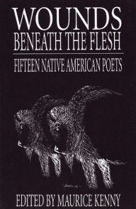 Title: Wounds Beneath the Flesh: Fifteen Native American Poets, Author: Maurice Kenny