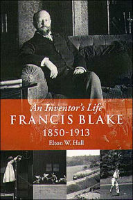 Title: Francis Blake: An Inventor's Life, 1850-1913, Author: Elton W. Hall