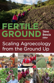 Title: Fertile Ground: Scaling Agroecology from the Ground Up, Author: Steven Brescia