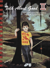 Title: Talk About Good II: The Book of Cajun Cuisine, Author: Junior League of Lafayette