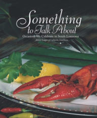 Title: Something to Talk About: Occasions We Celebrate in South Louisiana, Author: Junior League of Lafayette