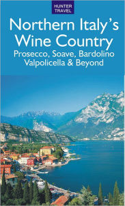 Title: Northern Italy's Wine Country: Verona, Prosecco, Soave, Valpolicella & Beyond, Author: Marissa Fabris