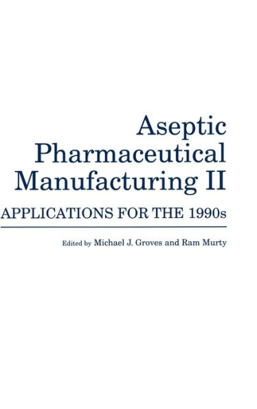 Aseptic Pharmaceutical Manufacturing II: Applications for the 1990s / Edition 1