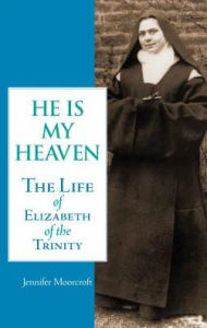 Title: He Is My Heaven: The Life of Elizabeth of the Trinity, Author: Jennifer Moorcroft