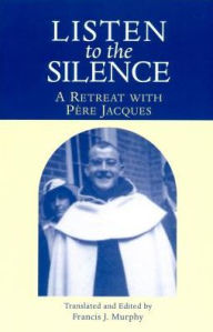 Title: Listen to the Silence: A Retreat with Pere Jacques, Author: Jacques