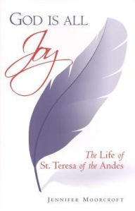 Title: God Is All Joy: Life of Saint Teresa of the Andes, Author: Jennifer Moorcroft