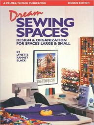 Title: Dream Sewing Spaces: Design & Organization for Spaces Large & Small, Author: Lynette Ranney Black