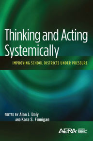 Title: Thinking and Acting Systemically: Improving School Districts Under Pressure, Author: Alan Daly