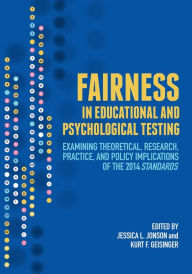 Title: Fairness in Educational and Psychological Testing: Examining Theoretical, Research, Practice, and Policy Implications of the 2014 Standards, Author: Jessica L. Jonson