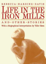 Title: Life in the Iron Mills and Other Stories: Second Edition / Edition 2, Author: Rebecca Harding Davis