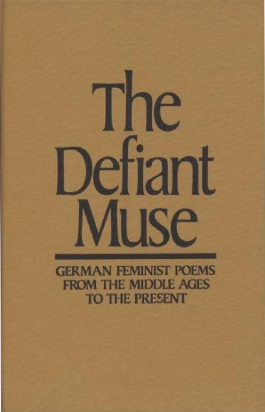 The Defiant Muse: German Feminist Poems from the Middl: A Bilingual Anthology