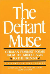 Title: The Defiant Muse: German Feminist Poems from the Middl: A Bilingual Anthology / Edition 1, Author: Susan L. Cocalis