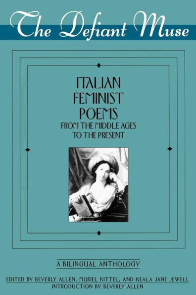 The Defiant Muse: Italian Feminist Poems from the Midd: A Bilingual Anthology / Edition 1