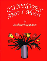 Title: Quipnotes about Moms, Author: Barbara Birenbaum