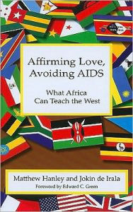 Title: Affirming Love, Avoiding AIDs: What Africa Can Teach the West, Author: Matthew Hanley