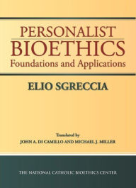 Title: Personalist Bioethics: Foundations and Applications, Author: Elio Sgreccia