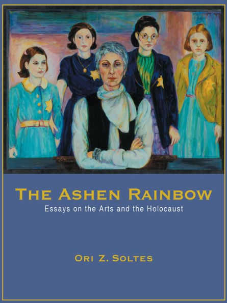 the Ashen Rainbow: Essays on Arts and Holocaust