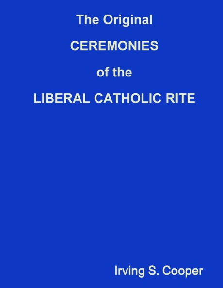 The Original CEREMONIES of the LIBERAL CATHOLIC RITE