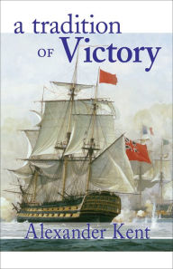 Title: A Tradition of Victory (Richard Bolitho Series), Author: Alexander Kent