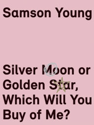 Title: Samson Young: Silver Moon or Golden Star, Which Will You Buy Of Me?, Author: Orianna Cacchione