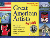 Title: Great American Artists for Kids: Hands-On Art Experiences in the Styles of Great American Masters, Author: MaryAnn F. Kohl