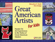 Title: Great American Artists for Kids: Hands-On Art Experiences in the Styles of Great American Masters, Author: MaryAnn F. Kohl