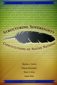 Title: Structuring Sovereignty: Constitutions of Native Nations, Author: Melissa L. Tatum