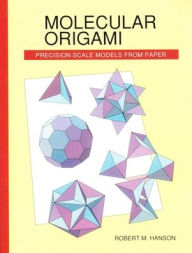 Title: Molecular Origami: Precision Scale Models from Paper / Edition 1, Author: Robert M. Hanson