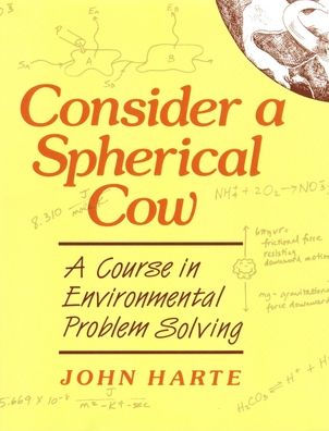 Consider a Spherical Cow: A Course in Environmental Problem Solving / Edition 1