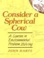 Consider a Spherical Cow: A Course in Environmental Problem Solving / Edition 1