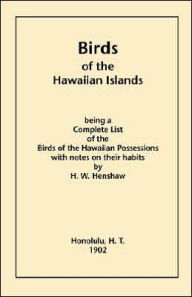 Title: Birds of the Hawaiian Islands, Author: Henry W Henshaw