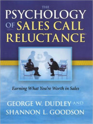 Title: Psychology of Sales Call Reluctance: Earning What You're Worth in Sales / Edition 5, Author: George W. Dudley