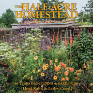 Title: The Half-Acre Homestead: 46 Years of Building & Gardening, Author: Lloyd Kahn